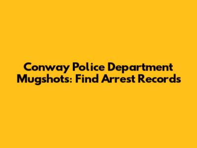 Conway Police Department Mugshots: Find Arrest Records