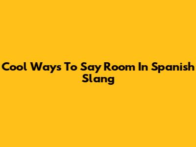 Cool Ways To Say "Room" In Spanish Slang