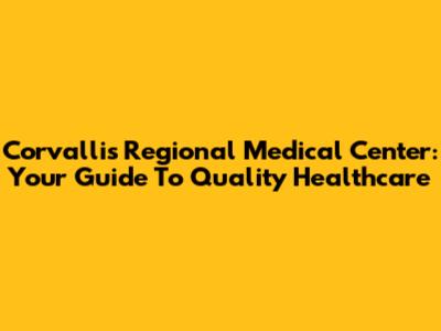 Corvallis Regional Medical Center: Your Guide To Quality Healthcare