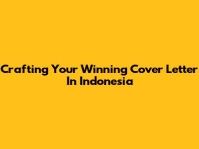 Crafting Your Winning Cover Letter In Indonesia