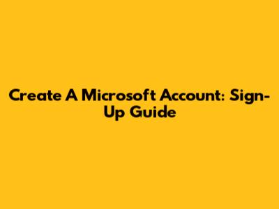 Create A Microsoft Account: Sign-Up Guide