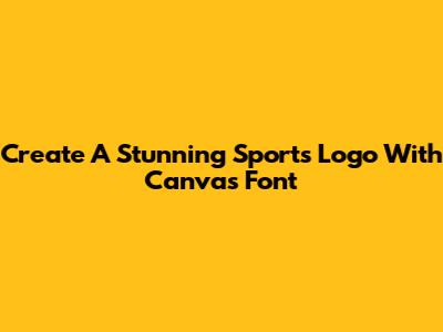 Create A Stunning Sports Logo With Canva's Font