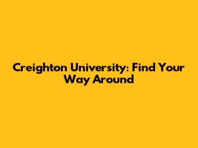 Creighton University: Find Your Way Around
