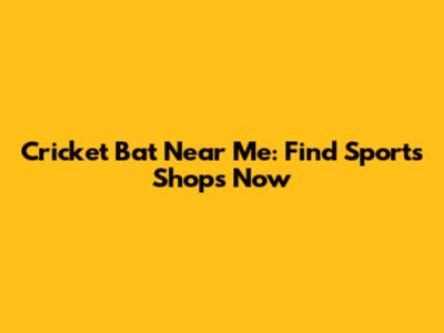 Cricket Bat Near Me: Find Sports Shops Now