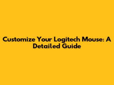 Customize Your Logitech Mouse: A Detailed Guide
