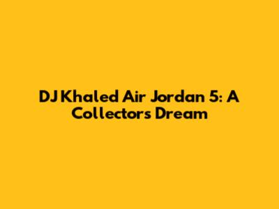 DJ Khaled Air Jordan 5: A Collector's Dream