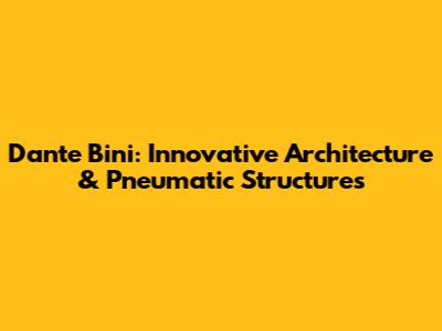 Dante Bini: Innovative Architecture & Pneumatic Structures