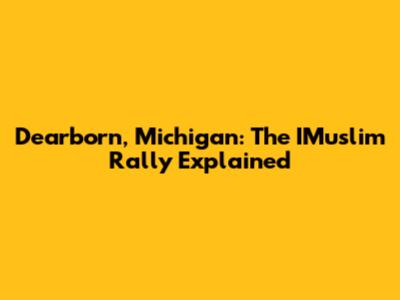 Dearborn, Michigan: The IMuslim Rally Explained