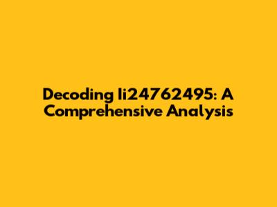Decoding Ii24762495: A Comprehensive Analysis