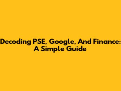 Decoding PSE, Google, And Finance: A Simple Guide