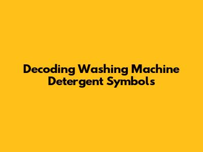Decoding Washing Machine Detergent Symbols