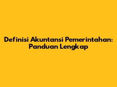 Definisi Akuntansi Pemerintahan: Panduan Lengkap