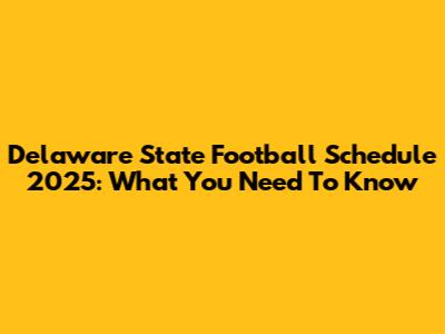 Delaware State Football Schedule 2025: What You Need To Know