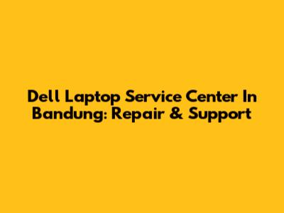 Dell Laptop Service Center In Bandung: Repair & Support