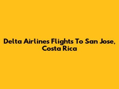 Delta Airlines Flights To San Jose, Costa Rica