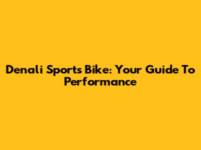 Denali Sports Bike: Your Guide To Performance