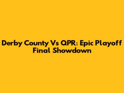 Derby County Vs QPR: Epic Playoff Final Showdown