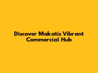 Discover Makati's Vibrant Commercial Hub