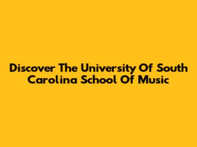 Discover The University Of South Carolina School Of Music
