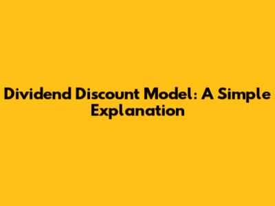 Dividend Discount Model: A Simple Explanation