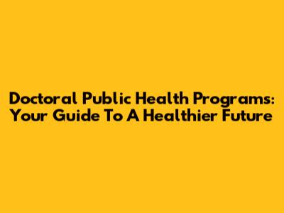 Doctoral Public Health Programs: Your Guide To A Healthier Future