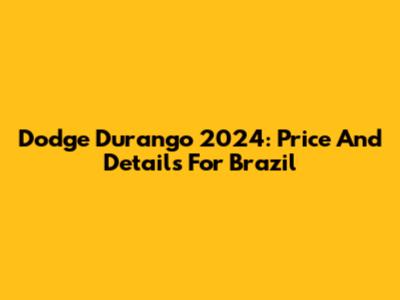 Dodge Durango 2024: Price And Details For Brazil