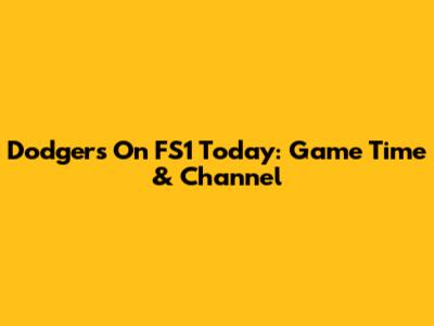 Dodgers On FS1 Today: Game Time & Channel