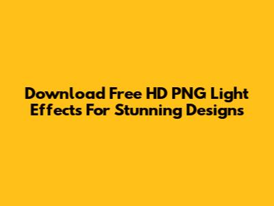 Download Free HD PNG Light Effects For Stunning Designs