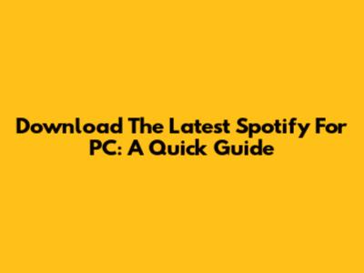 Download The Latest Spotify For PC: A Quick Guide