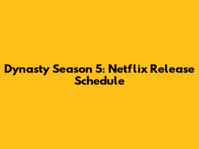Dynasty Season 5: Netflix Release Schedule