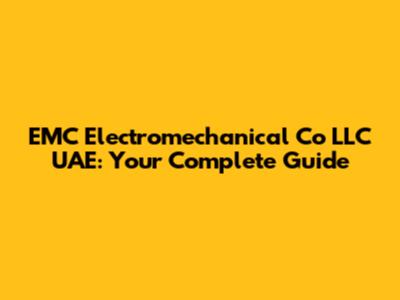 EMC Electromechanical Co LLC UAE: Your Complete Guide