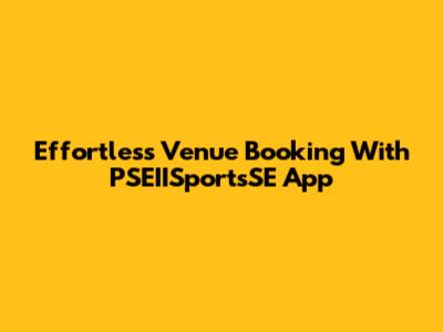 Effortless Venue Booking With PSEIISportsSE App
