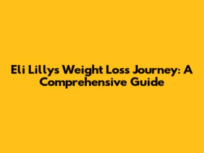 Eli Lilly's Weight Loss Journey: A Comprehensive Guide