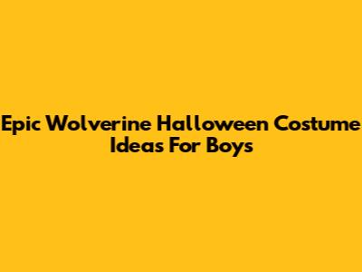 Epic Wolverine Halloween Costume Ideas For Boys