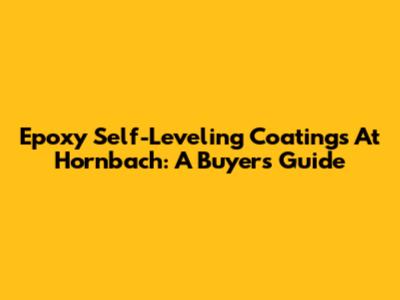 Epoxy Self-Leveling Coatings At Hornbach: A Buyer's Guide