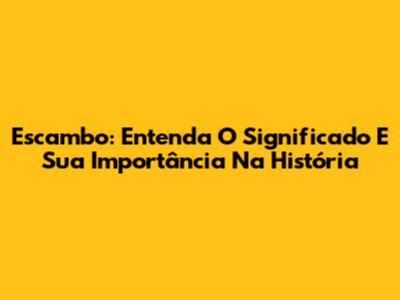 Escambo: Entenda O Significado E Sua Importância Na História