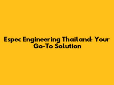 Espec Engineering Thailand: Your Go-To Solution