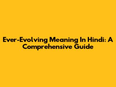Ever-Evolving Meaning In Hindi: A Comprehensive Guide