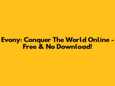 Evony: Conquer The World Online - Free & No Download!