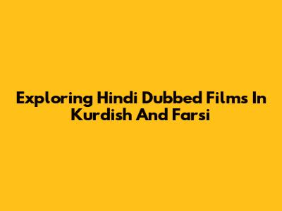 Exploring Hindi Dubbed Films In Kurdish And Farsi