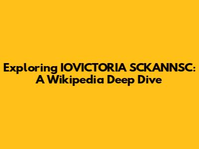 Exploring IOVICTORIA SCKANNSC: A Wikipedia Deep Dive