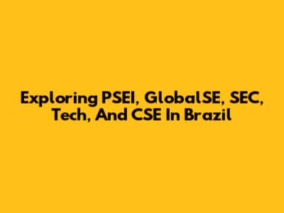 Exploring PSEI, GlobalSE, SEC, Tech, And CSE In Brazil