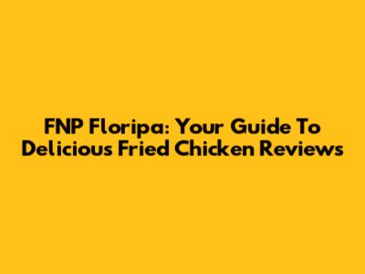 FNP Floripa: Your Guide To Delicious Fried Chicken Reviews