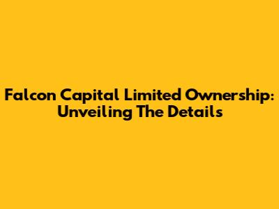 Falcon Capital Limited Ownership: Unveiling The Details