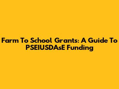 Farm To School Grants: A Guide To PSEIUSDAsE Funding
