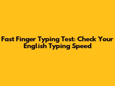 Fast Finger Typing Test: Check Your English Typing Speed