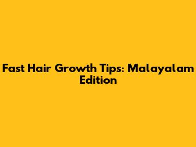 Fast Hair Growth Tips: Malayalam Edition