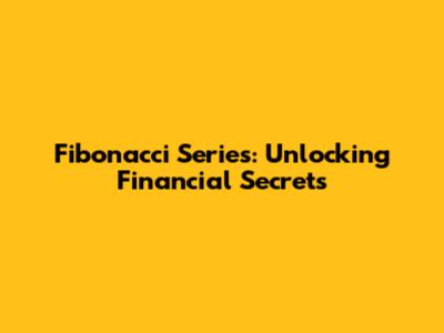 Fibonacci Series: Unlocking Financial Secrets