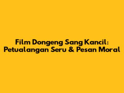 Film Dongeng Sang Kancil: Petualangan Seru & Pesan Moral