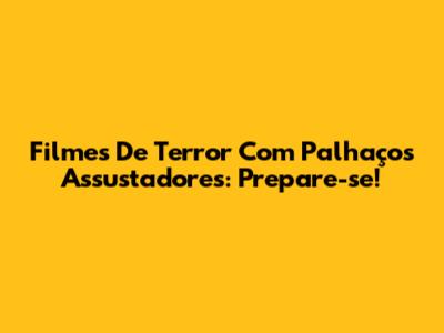 Filmes De Terror Com Palhaços Assustadores: Prepare-se!